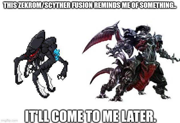 Scyther/Zekrom or Ultima Weapon? | THIS ZEKROM/SCYTHER FUSION REMINDS ME OF SOMETHING.. IT'LL COME TO ME LATER. | image tagged in uhh | made w/ Imgflip meme maker