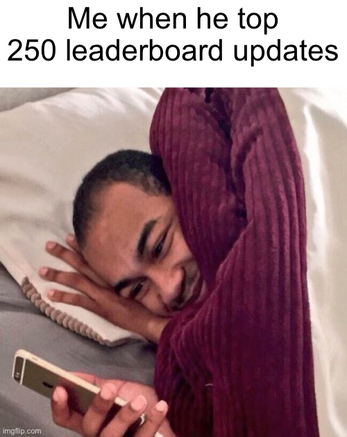 Meme #1,354 | Me when he top 250 leaderboard updates | image tagged in happy in bed,leaderboard,points,imgflip points,updates,relatable | made w/ Imgflip meme maker