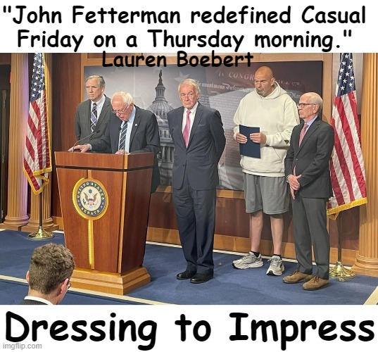 Looks Like Mom Laid Out The Wrong Outfit For This 5th Grader . . . | "John Fetterman redefined Casual 
Friday on a Thursday morning."; Lauren Boebert; Dressing to Impress | image tagged in politics lol,john fetterman,dress code,professionals have standards,political humor,you gotta laugh or you will cry | made w/ Imgflip meme maker