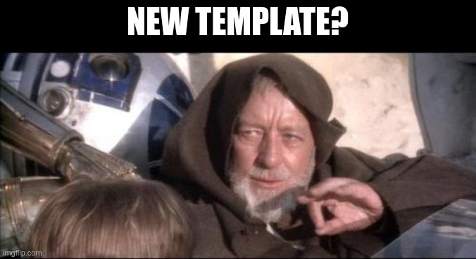 These Aren't The Droids You Were Looking For | NEW TEMPLATE? | image tagged in memes,these aren't the droids you were looking for | made w/ Imgflip meme maker