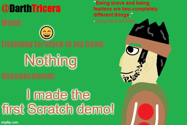 Link in comments | 😄; Nothing; I made the first Scratch demo! | image tagged in darthtricera announcement temp gingerbread man | made w/ Imgflip meme maker