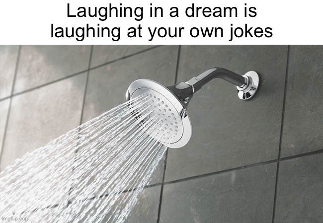 Meme #1,361 | Laughing in a dream is laughing at your own jokes | image tagged in shower thoughts,deep thoughts,dream,dreams,laughing,jokes | made w/ Imgflip meme maker