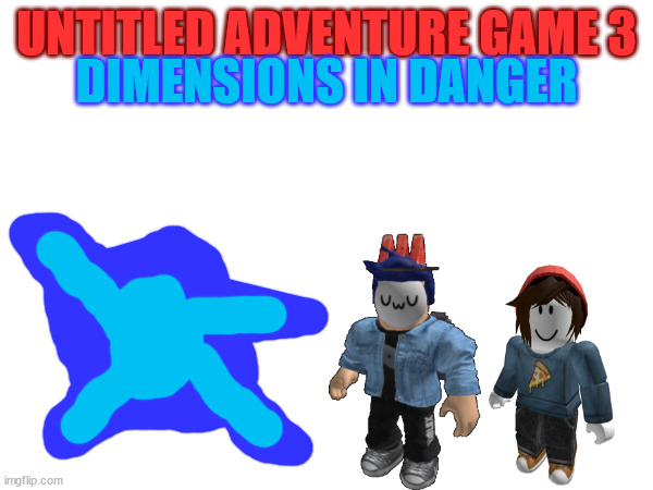 The blue blob is a portal btw.mp3 | DIMENSIONS IN DANGER; UNTITLED ADVENTURE GAME 3 | made w/ Imgflip meme maker