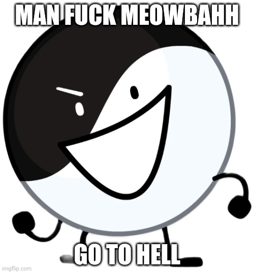 Yin yang | MAN FUCK MEOWBAHH GO TO HELL | image tagged in yin yang | made w/ Imgflip meme maker