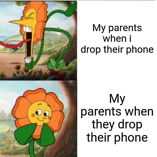 idk | My parents when i drop their phone; My parents when they drop their phone | image tagged in cuphead flower | made w/ Imgflip meme maker