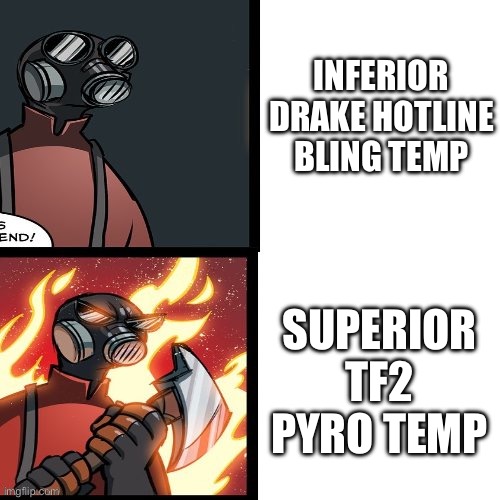 a title | INFERIOR DRAKE HOTLINE BLING TEMP; SUPERIOR TF2 PYRO TEMP | image tagged in tf2 pyro mad,tf2,team fortress 2,memes | made w/ Imgflip meme maker