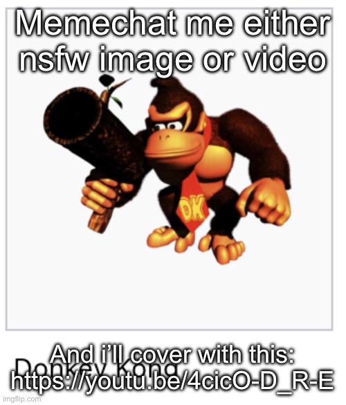 Donkey Kong | Memechat me either nsfw image or video; And i’ll cover with this: https://youtu.be/4cicO-D_R-E | image tagged in donkey kong | made w/ Imgflip meme maker