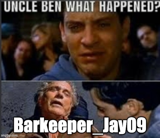 helm ganwww | Barkeeper_Jay09 | image tagged in uncle ben what happened | made w/ Imgflip meme maker