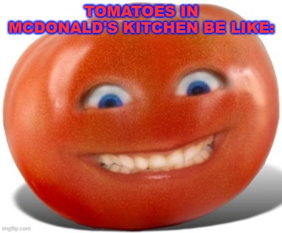 Mc Tomatoes | TOMATOES IN MCDONALD'S KITCHEN BE LIKE: | image tagged in tomato,mcdonalds | made w/ Imgflip meme maker