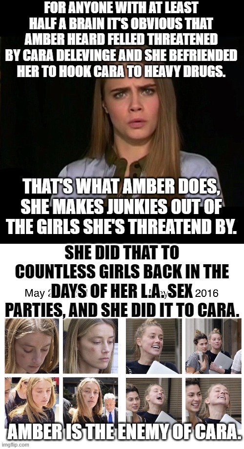 Amber is a toxic abuser to the prettier girls. | AMBER IS THE ENEMY OF CARA. | image tagged in amber the junkie maker,cara delevingne,amber heard,drugs,addiction,memes | made w/ Imgflip meme maker