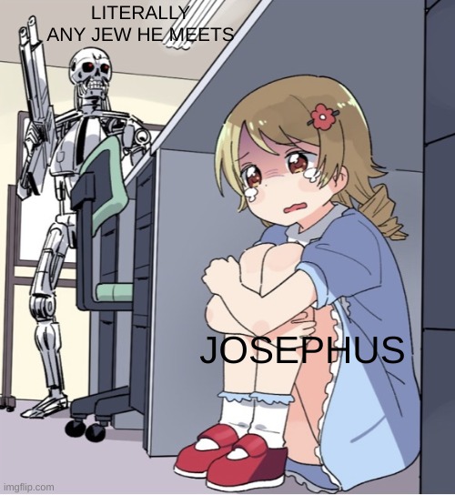 Josephus | LITERALLY ANY JEW HE MEETS; JOSEPHUS | image tagged in anime girl hiding from terminator | made w/ Imgflip meme maker