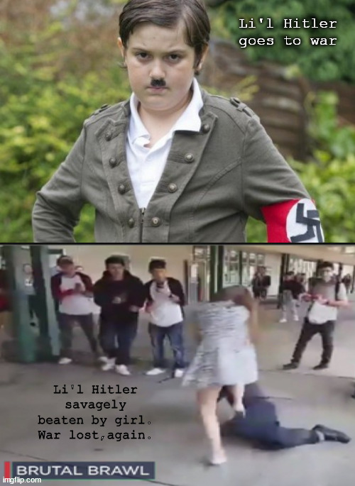 but was she Russian? | Li'l Hitler goes to war; Li'l Hitler savagely beaten by girl.
War lost,again. | image tagged in memes,nazi,war,russian,hitler | made w/ Imgflip meme maker