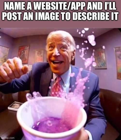 Lean biden | NAME A WEBSITE/APP AND I’LL POST AN IMAGE TO DESCRIBE IT | image tagged in lean biden | made w/ Imgflip meme maker