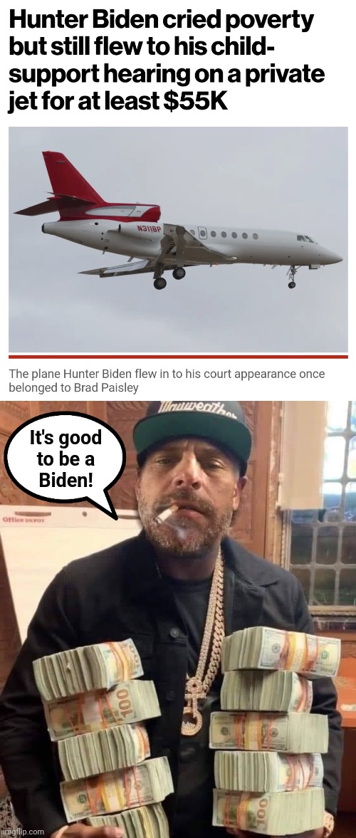 The bag man for the Biden Crime Syndicate has no money?!  Hilarious!!! | It's good
to be a
Biden! | image tagged in hunter biden bag man,private jet,child support,court hearing,biden crime syndicate,democrats | made w/ Imgflip meme maker