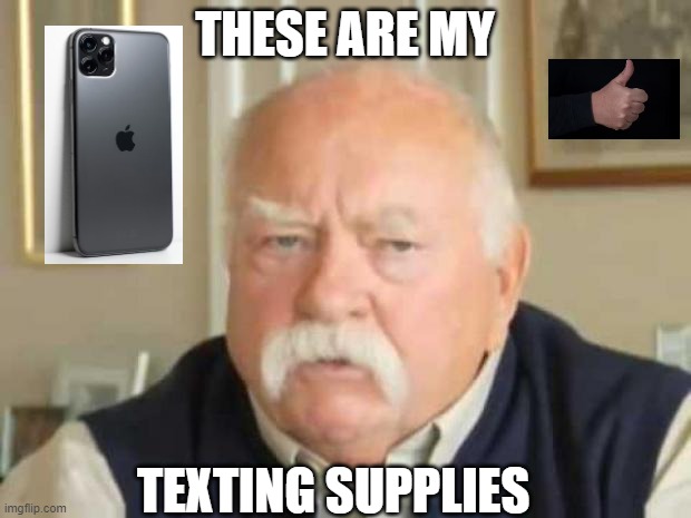 Wilford Brimley | THESE ARE MY; TEXTING SUPPLIES | image tagged in wilford brimley | made w/ Imgflip meme maker