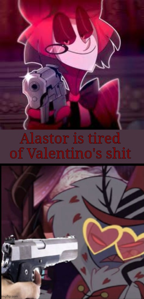 Alastor has had enough of Valentino's shit | Alastor is tired of Valentino's shit | image tagged in hazbin hotel | made w/ Imgflip meme maker