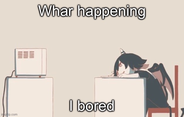 Avogado6 | Whar happening; I bored | image tagged in avogado6 | made w/ Imgflip meme maker
