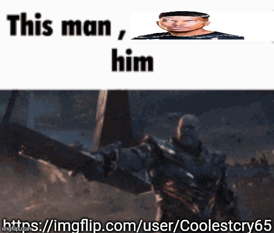https://imgflip.com/user/Coolestcry65 | https://imgflip.com/user/Coolestcry65 | image tagged in this man _____ him | made w/ Imgflip meme maker