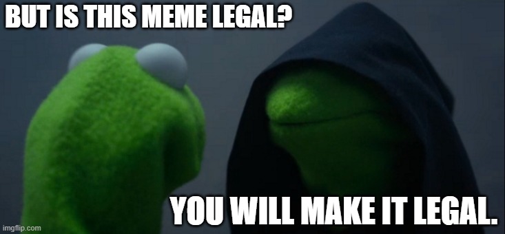 Star Wars Reference | BUT IS THIS MEME LEGAL? YOU WILL MAKE IT LEGAL. | image tagged in memes,evil kermit | made w/ Imgflip meme maker