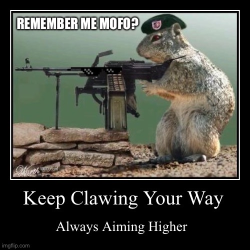 Claw your way | Keep Clawing Your Way | Always Aiming Higher | image tagged in funny,demotivationals | made w/ Imgflip demotivational maker