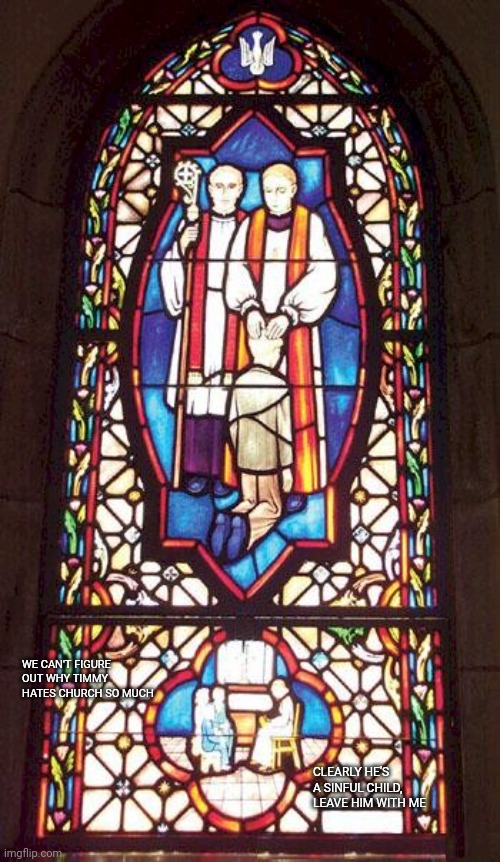 An actual stained glass window in an actual church | WE CAN'T FIGURE OUT WHY TIMMY HATES CHURCH SO MUCH; CLEARLY HE'S A SINFUL CHILD, LEAVE HIM WITH ME | image tagged in satan,god,jesus,the bible,catholic church | made w/ Imgflip meme maker