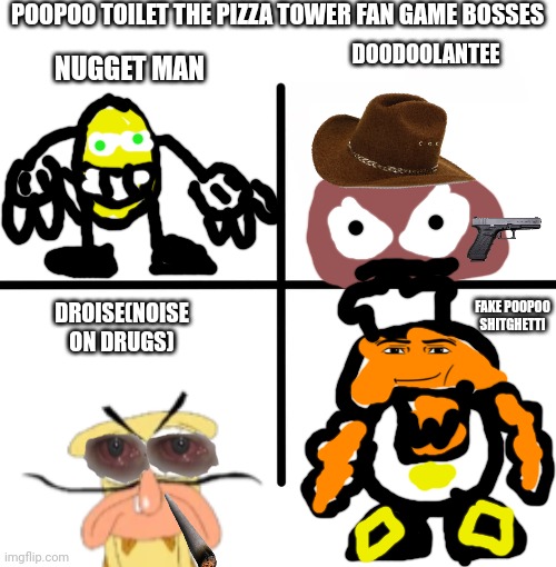 POOPOO TOILET BOSSES | POOPOO TOILET THE PIZZA TOWER FAN GAME BOSSES; DOODOOLANTEE; NUGGET MAN; FAKE POOPOO SHITGHETTI; DROISE(NOISE ON DRUGS) | image tagged in memes,blank starter pack | made w/ Imgflip meme maker
