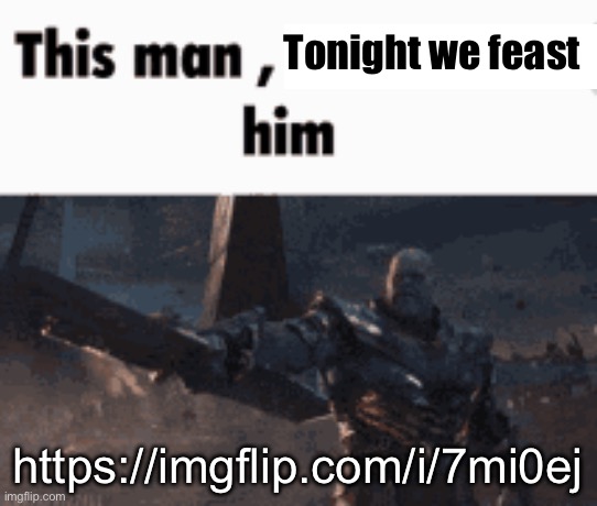 This man, _____ him | Tonight we feast; https://imgflip.com/i/7mi0ej | image tagged in this man _____ him | made w/ Imgflip meme maker