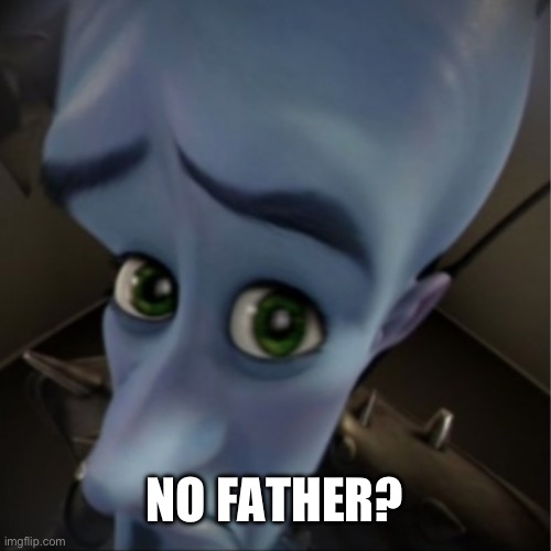 Megamind peeking | NO FATHER? | image tagged in megamind peeking | made w/ Imgflip meme maker