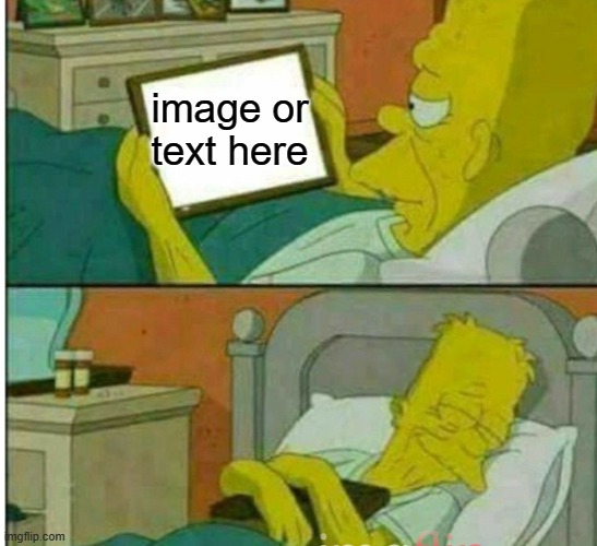 https://imgflip.com/memegenerator/461057900/Grandpa-simpson-looks-at-tablet-one-last-time | image or text here | image tagged in grandpa simpson looks at tablet one last time | made w/ Imgflip meme maker