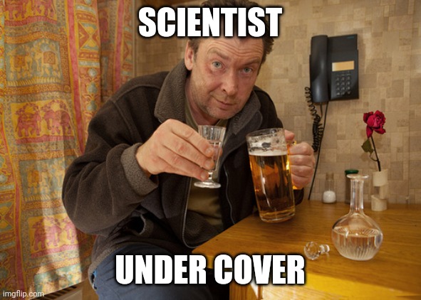 SCIENTIST; UNDER COVER | image tagged in scientist,alcoholic | made w/ Imgflip meme maker