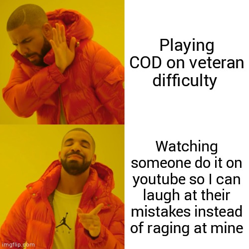 Indeed | Playing COD on veteran difficulty; Watching someone do it on youtube so I can laugh at their mistakes instead of raging at mine | image tagged in memes,drake hotline bling,cod,gaming,video games | made w/ Imgflip meme maker