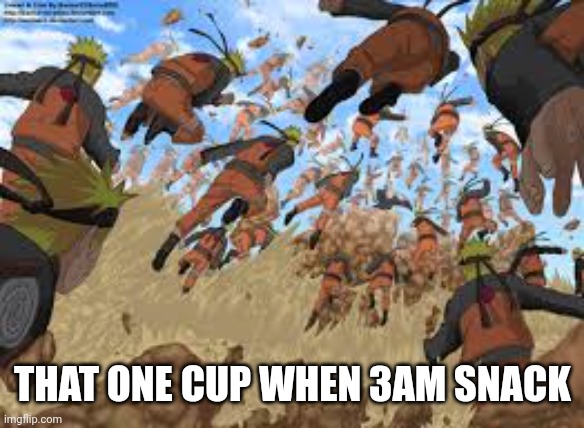 Fr | THAT ONE CUP WHEN 3AM SNACK | image tagged in naruto | made w/ Imgflip meme maker