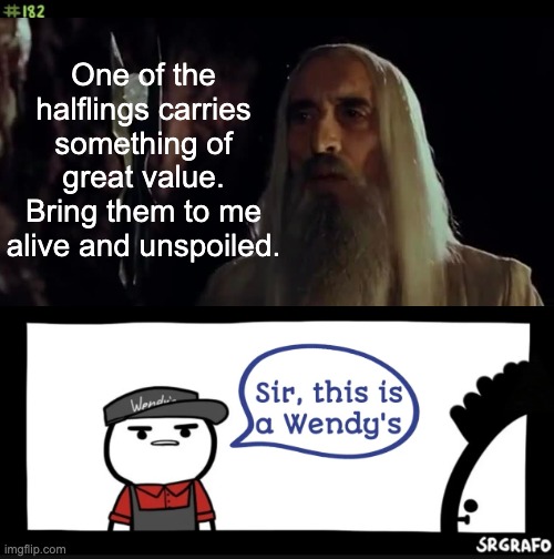 This is a Wendy's | One of the halflings carries something of great value. Bring them to me alive and unspoiled. | image tagged in saruman,uruk-hai,lotr,tolkien | made w/ Imgflip meme maker