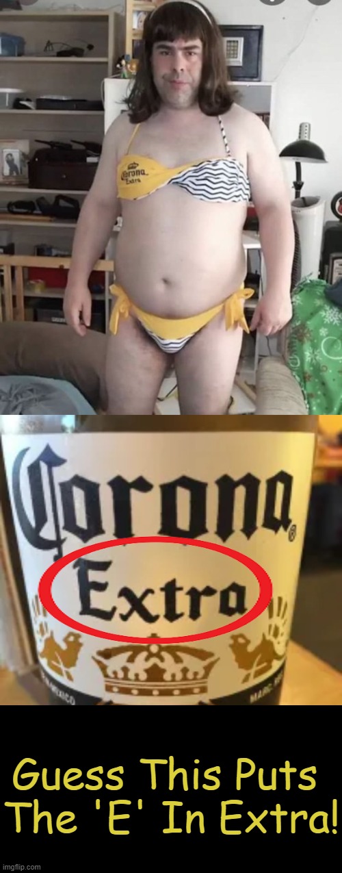 New Spokesmodel? Hold My Beer! | Guess This Puts 
The 'E' In Extra! | image tagged in political,political humor,political correctness,corona beer,bikini,hold my beer | made w/ Imgflip meme maker