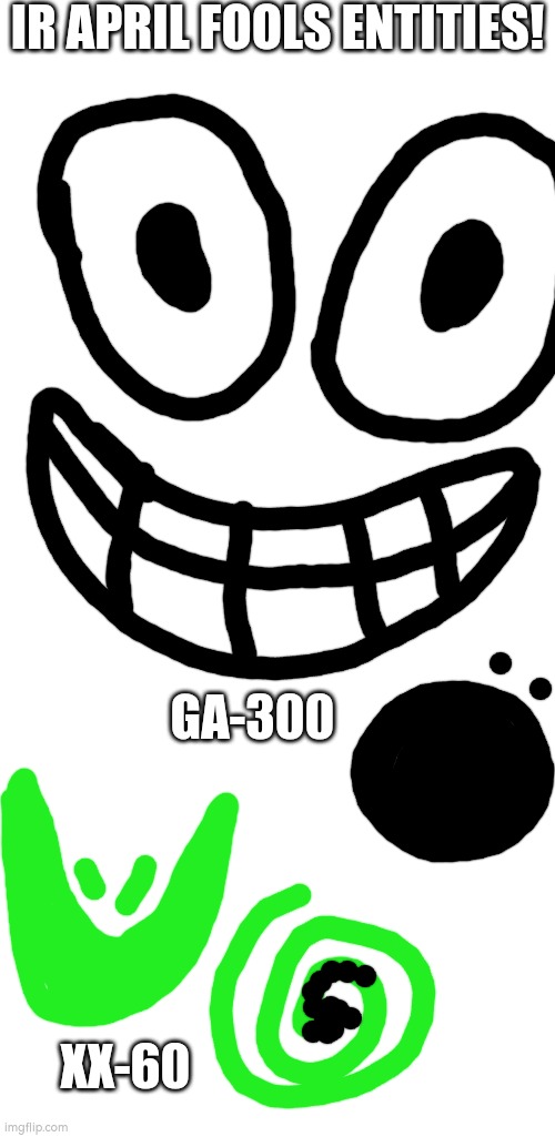 IR APRIL FOOLS ENTITIES! GA-300; XX-60 | made w/ Imgflip meme maker