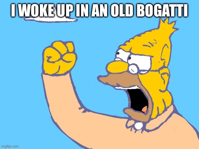 old man yells at cloud | I WOKE UP IN AN OLD BOGATTI | image tagged in old man yells at cloud | made w/ Imgflip meme maker