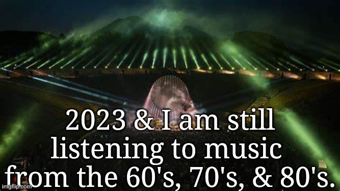 Music of 60's 70's 80's | 2023 & I am still listening to music 
from the 60's, 70's, & 80's. | image tagged in music,rock music | made w/ Imgflip meme maker