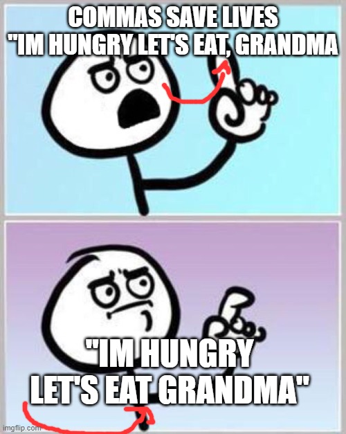 i hope no one eats their grandma... | COMMAS SAVE LIVES
"IM HUNGRY LET'S EAT, GRANDMA; "IM HUNGRY LET'S EAT GRANDMA" | image tagged in wait what,commas save lives | made w/ Imgflip meme maker