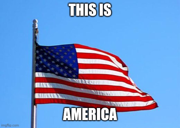 American flag | THIS IS AMERICA | image tagged in american flag | made w/ Imgflip meme maker