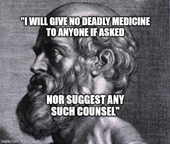 "I WILL GIVE NO DEADLY MEDICINE
TO ANYONE IF ASKED; NOR SUGGEST ANY
SUCH COUNSEL" | made w/ Imgflip meme maker