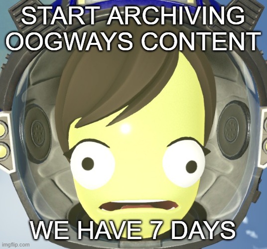 Scared Kerbal | START ARCHIVING OOGWAYS CONTENT; WE HAVE 7 DAYS | image tagged in scared kerbal | made w/ Imgflip meme maker