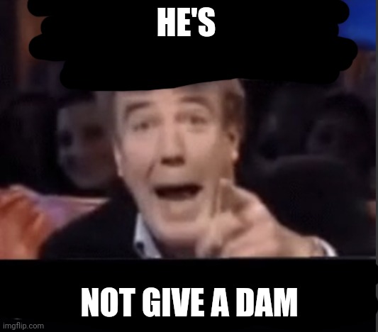 You’re underage user | HE'S NOT GIVE A DAM | image tagged in you re underage user | made w/ Imgflip meme maker