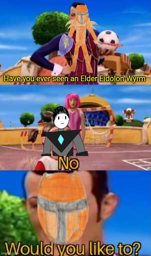 Lol Collector finna have an actual challenge with an animal | Have you ever seen an Elder Eidolon Wyrm | image tagged in have you ever x | made w/ Imgflip meme maker