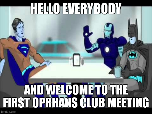 Batman : dead parents . Iron man : dead parents . Superman : dead parents ..... how many super heroes are orphans btw ? | HELLO EVERYBODY; AND WELCOME TO THE FIRST OPRHANS CLUB MEETING | image tagged in batman superman iron man,dark humor,parents,relatable,funny | made w/ Imgflip meme maker