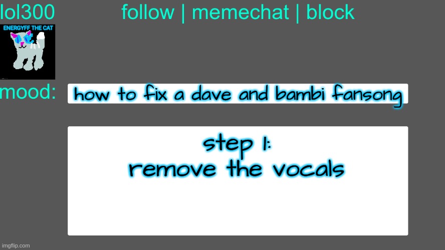 Lol300 announcement temp 3 | how to fix a dave and bambi fansong; step 1: remove the vocals | image tagged in lol300 announcement temp 3 | made w/ Imgflip meme maker