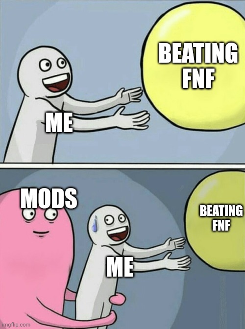 Beating fnf but the mods :') | BEATING FNF; ME; MODS; BEATING FNF; ME | image tagged in memes,running away balloon | made w/ Imgflip meme maker