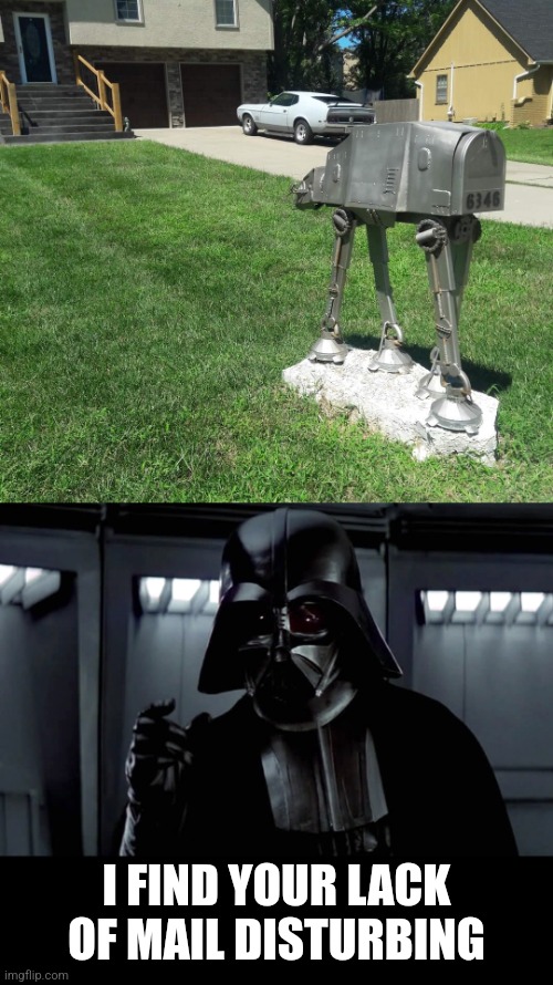 Dark side of the mail | I FIND YOUR LACK OF MAIL DISTURBING | image tagged in darth vader lack of faith,star wars,at at,mailbox | made w/ Imgflip meme maker