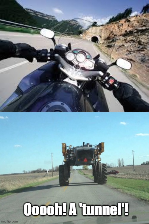 Oooh! A 'tunnel'! | Ooooh! A 'tunnel'! | image tagged in motorcycle,driving,funny meme | made w/ Imgflip meme maker
