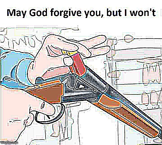 May god forgive you,but I won't | image tagged in may god forgive you but i won't | made w/ Imgflip meme maker