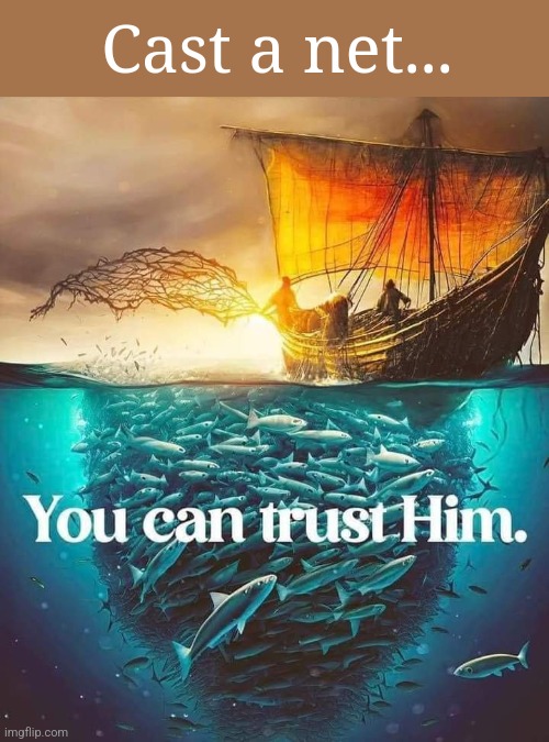 Leap of Faith | Cast a net... | image tagged in trust,jesus christ,everyday,fishing,faith,christianity | made w/ Imgflip meme maker